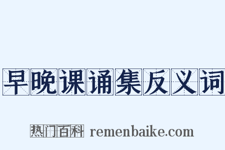 早晚课诵集反义词是什么意思的图片